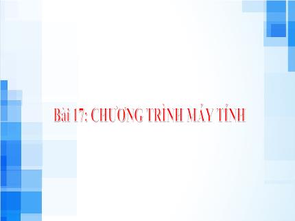 Bài giảng Tin học Lớp 6 - Bài 17: Chương trình máy tính