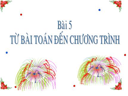Bài giảng Tin học Lớp 8 - Bài 5: Từ bài toán đến chương trình
