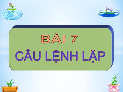 Bài giảng Tin học Lớp 8 - Bài 7: Câu lệnh lặp