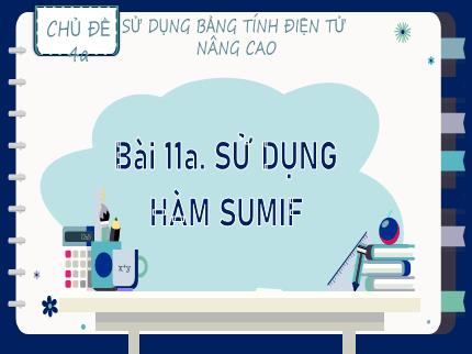 Bài giảng Tin học Lớp 9 (Kết nối tri thức với cuộc sống) - Chủ đề 4a: Sử dụng bảng tính điện tử nâng cao - Bài 11a: Sử dụng hàm sumif