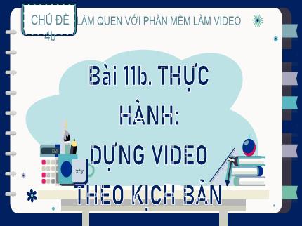 Bài giảng Tin học Lớp 9 (Kết nối tri thức với cuộc sống) - Chủ đề 4b: Làm quen với phần mềm làm video - Bài 11b: Thực hành: Dựng video theo kịch bản
