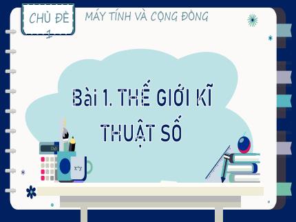 Bài giảng Tin học Lớp 9 (Kết nối tri thức với cuộc sống) - Chủ đề 1: Máy tính và cộng đồng - Bài 1: Thế giới kĩ thuật số