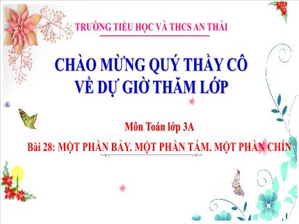 Bài giảng Toán Lớp 3 - Bài 28: Một phần bảy. Một phần tám. Một phần chín - Năm học 2023-2024 - Trường TH&THCS An Thái