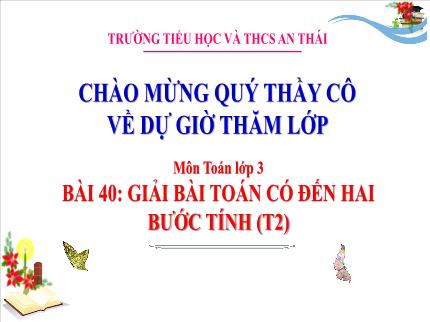 Bài giảng Toán Lớp 3 - Bài 40: Giải bài toán có đến hai bước tính (Tiết 2) - Năm học 2023-2024 - Trường TH&THCS An Thái