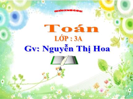 Bài giảng Toán Lớp 3 - Bài: Gấp một số lên một số lần - Năm học 2023-2024 - Nguyễn Thị Hoa