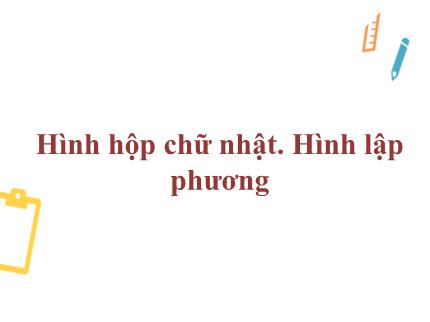 Bài giảng Toán Lớp 7 - Bài: Hình hộp chữ nhật. Hình lập phương