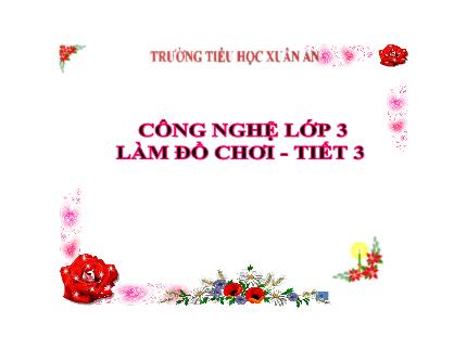 Bài giảng Công nghệ 3 - Bài 10: Làm đồ chơi (Tiết 3) - Nguyễn Thị Lê Hoa
