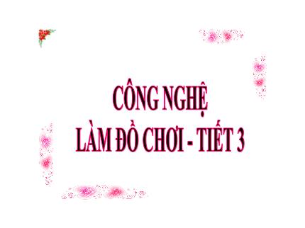 Bài giảng Công nghệ 3 - Bài 10: Làm đồ chơi (Tiết 3) - Trần Thị Hằng