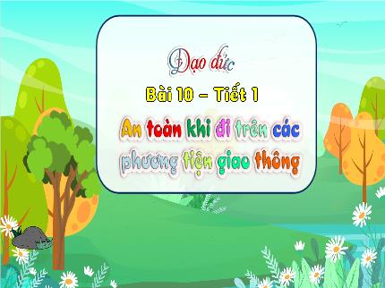 Bài giảng Đạo đức 3 - Bài 10: An toàn khi đi trên các phương tiện giao thông (Tiết 1) - Nguyễn Thị Thủy