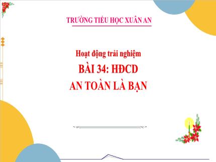 Bài giảng Hoạt động trải nghiệm 3 - Bài 34: An toàn là bạn - Nguyễn Thị Lê Hoa