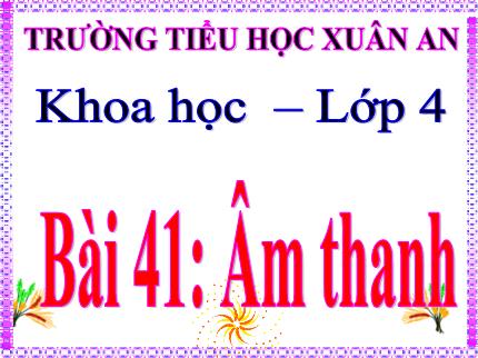 Bài giảng Khoa học 4 - Bài 41: Âm thanh - Nguyễn Thị Kim Dung