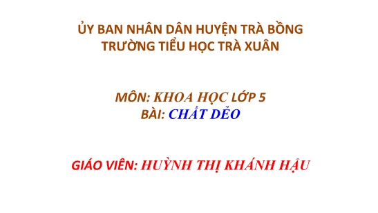 Bài giảng Khoa học 5 - Bài: Chất dẻo - Năm học 2022-2023 - Huỳnh Thị Khánh Hậu