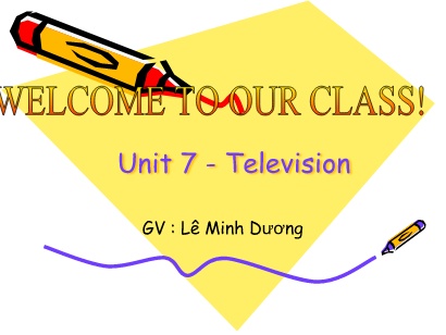 Bài giảng Tiếng Anh 6 - Unit 7: Television - Năm học 2023-2024 - Lê Minh Dương