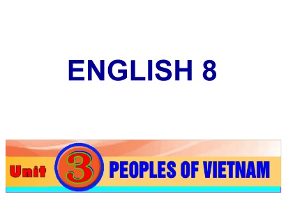 Bài giảng Tiếng Anh 8 - Unit 3: Peoples of Viet Nam