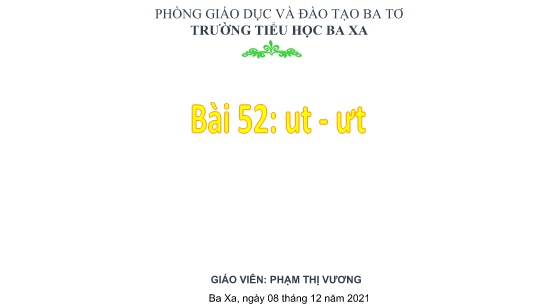 Bài giảng Tiếng Việt 1 - Bài 52: Ut, ưt - Năm học 2021-2022 - Phạm Thị Vương