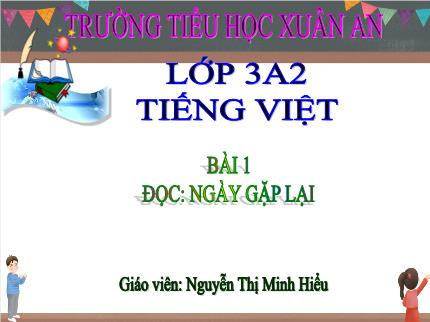 Bài giảng Tiếng Việt 3 - Bài 1: Đọc Ngày gặp lại - Nguyễn Thị Minh Hiểu
