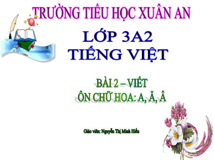 Bài giảng Tiếng Việt 3 - Bài 2: Ôn chữ hoa A, Ă, Â - Nguyễn Thị Minh Hiểu