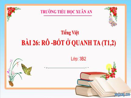 Bài giảng Tiếng Việt 3 - Bài 26: Rô - Bốt ở quanh ta (Tiết 1+2) - Nguyễn Thị Minh Hiểu