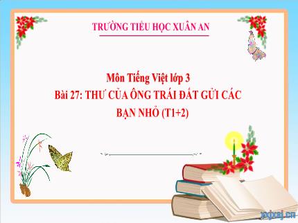 Bài giảng Tiếng Việt 3 - Bài 27: Thư của ông Trái Đất gửi các bạn nhỏ (Tiết 1+2) - Trần Thị Hằng