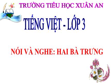 Bài giảng Tiếng Việt 3 - Bài: Nói và nghe Hai bà Trưng - Nguyễn Thị Thủy