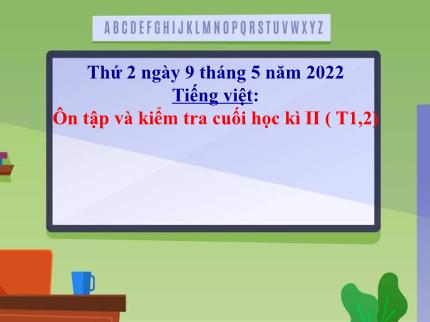 Bài giảng Tiếng Việt 3 - Ôn tập và kiểm tra cuối học kì II (Tiết 1+2) - Năm học 2021-2022 - Nguyễn Thị Kim Dung