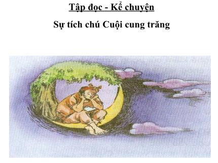 Bài giảng Tiếng Việt 3 (Tập đọc) - Bài: Sự tích chú Cuội cung trăng - Nguyễn Thị Kim Dung
