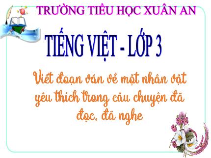 Bài giảng Tiếng Việt 3 (Tập làm văn) - Bài: Viết đoạn văn về một nhân vật yêu thích trong câu chuyện đã đọc, đã nghe - Nguyễn Thị Thủy