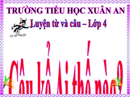 Bài giảng Tiếng Việt 4 (Luyện từ và câu) - Bài: Câu kể Ai thế nào? - Nguyễn Thị Kim Dung