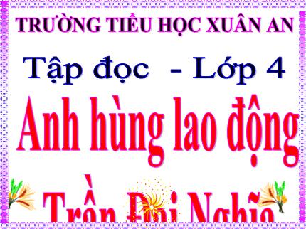 Bài giảng Tiếng Việt 4 (Tập đọc) - Bài: Anh hùng lao động Trần Đại Nghĩa - Nguyễn Thị Kim Dung