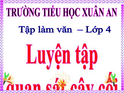 Bài giảng Tiếng Việt 4 (Tập làm văn) - Tuần 22: Luyện tập quan sát cây cối - Nguyễn Thị Kim Dung