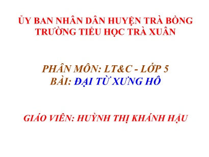 Bài giảng Tiếng Việt 5 (Luyện từ và câu) - Bài: Đại từ xưng hô - Năm học 2022-2023 - Huỳnh Thị Khánh Hậu