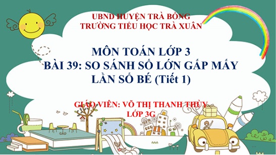 Bài giảng Toán 3 - Bài 39: So sánh số lớn gấp mấy lần số bé (Tiết 1) - Năm học 2022-2023 - Võ Thị Thanh Thùy