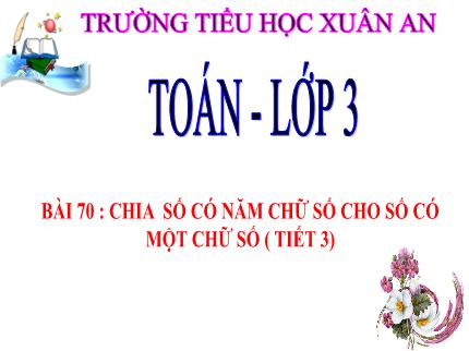 Bài giảng Toán 3 - Bài 71: Chia số có năm chữ số cho số có một chữ số (Tiết 3) - Nguyễn Thị Thủy
