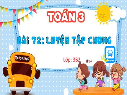 Bài giảng Toán 3 - Bài 72: Luyện tập chung - Nguyễn Thị Minh Hiểu