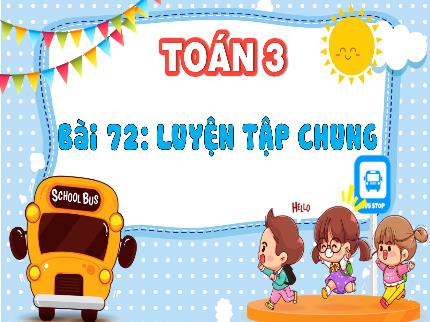 Bài giảng Toán 3 - Bài 72: Luyện tập chung - Nguyễn Thị Thủy