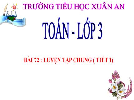 Bài giảng Toán 3 - Bài 72: Luyện tập chung (Tiết 1) - Trần Thị Hằng