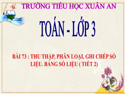 Bài giảng Toán 3 - Bài 73: Thu thập, phân loại, ghi chép số liệu. Bảng số liệu (Tiết 2) - Trần Thị Hằng
