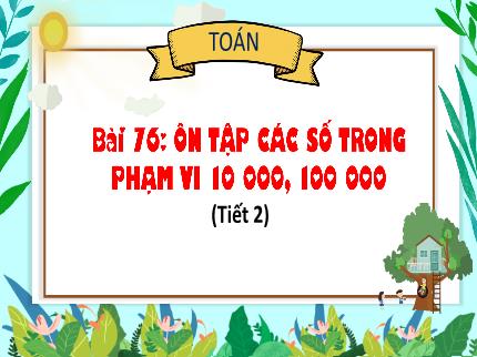 Bài giảng Toán 3 - Bài 76: Ôn tập các số trong phạm vi 10000, 100000 (Tiết 2) - Nguyễn Thị Hải Yến