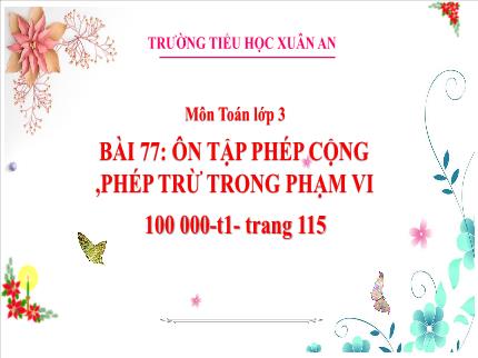 Bài giảng Toán 3 - Bài 77: Ôn tập phép cộng, phép trừ trong phạm vi 100000 (Tiết 1) - Trần Thị Hằng
