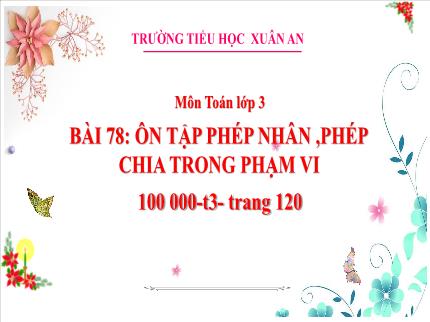Bài giảng Toán 3 - Bài 78: Ôn tập phép nhân, phép chia trong phạm vi 100000 (Tiết 3) - Trần Thị Hằng