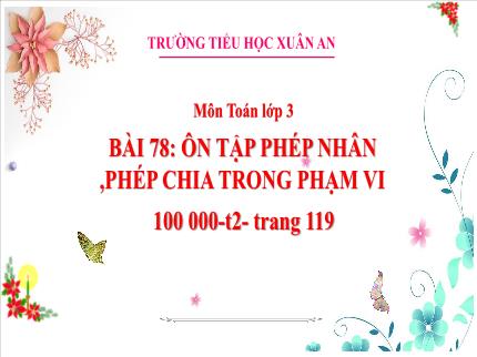 Bài giảng Toán 3 - Bài 78: Ôn tập phép nhân, phép chia trong phạm vi 100000 (Tiết 2) - Trần Thị Hằng