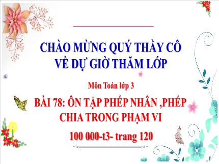 Bài giảng Toán 3 - Bài 78: Ôn tập phép nhân, phép chia trong phạm vi 100000 (Tiết 3) - Nguyễn Thị Hải Yến
