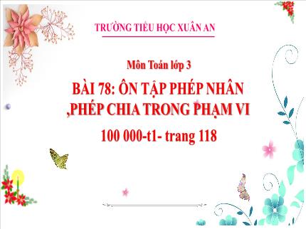 Bài giảng Toán 3 - Bài 78: Ôn tập phép nhân, phép chia trong phạm vi 100000 (Tiết 1) - Trần Thị Hằng