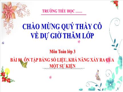 Bài giảng Toán 3 - Bài 80: Ôn tập bảng số liệu, khả năng xảy ra của một sự kiện - Nguyễn Thị Hải Yến