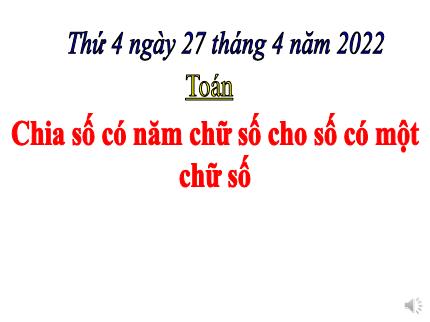 Bài giảng Toán 3 - Bài: Chia số có năm chữ số cho số có một chữ số - Năm học 2021-2022 - Nguyễn Thị Kim Dung