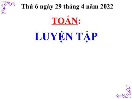 Bài giảng Toán 3 - Bài: Luyện tập (Trang 165) - Năm học 2021-2022 - Nguyễn Thị Thảo