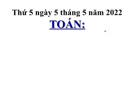 Bài giảng Toán 3 - Bài: Luyện tập (Trang 167) - Năm học 2021-2022 - Nguyễn Thị Thảo