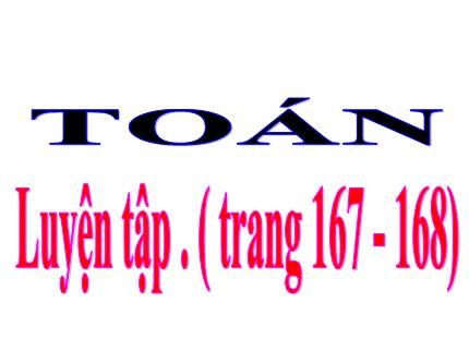 Bài giảng Toán 3 - Bài: Luyện tập (Trang 167,168) - Nguyễn Thị Thảo