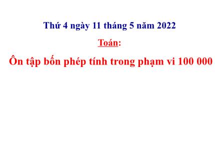 Bài giảng Toán 3 - Bài: Ôn tập bốn phép tính trong phạm vi 100000 (Tiếp theo) - Năm học 2021-2022 - Nguyễn Thị Thảo