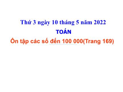 Bài giảng Toán 3 - Bài: Ôn tập các số đến 100000 - Năm học 2021-2022 - Nguyễn Thị Thảo